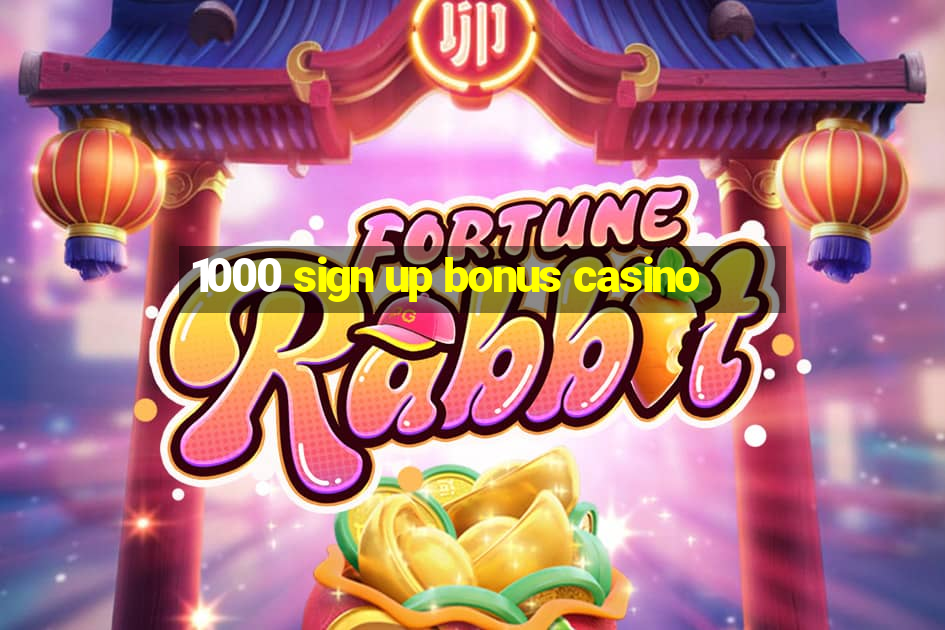 1000 sign up bonus casino