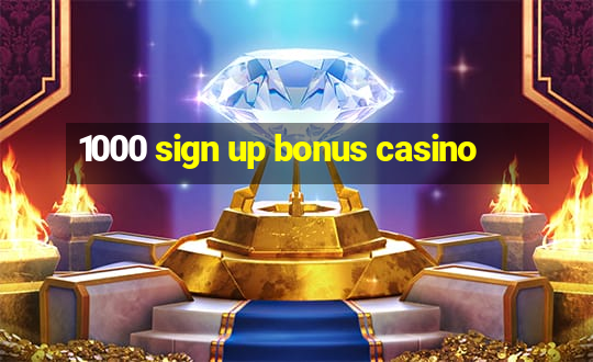 1000 sign up bonus casino