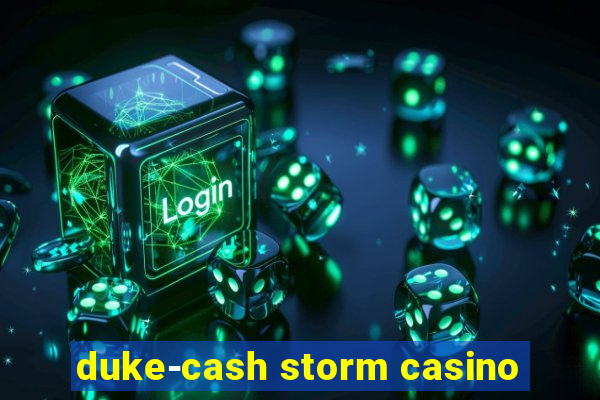 duke-cash storm casino