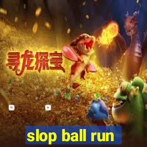 slop ball run