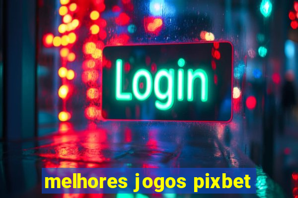 melhores jogos pixbet