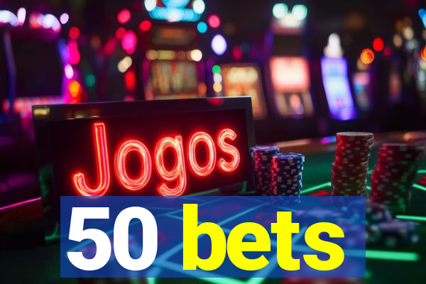 50 bets