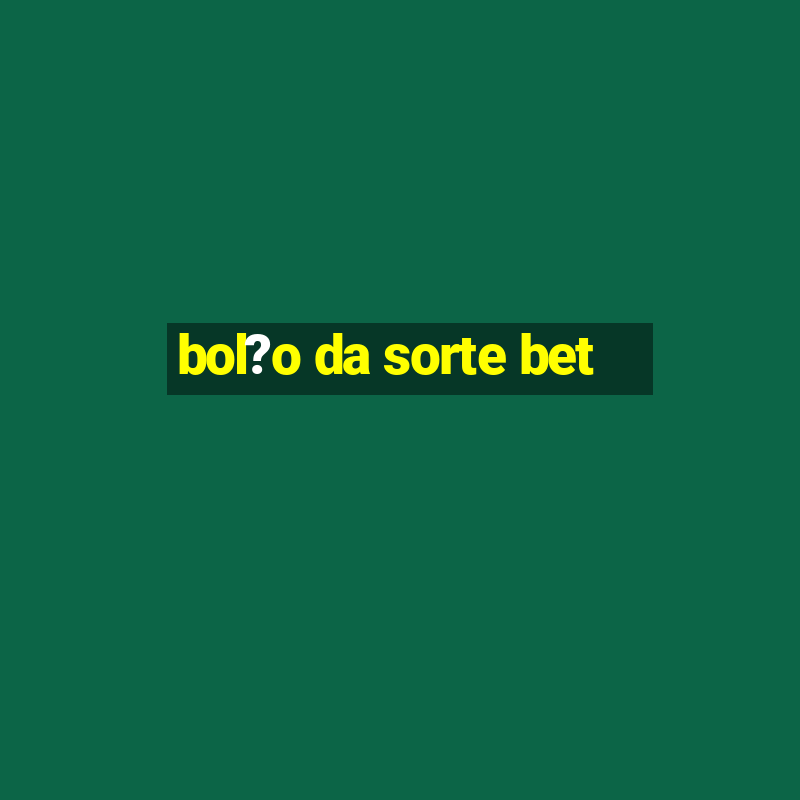 bol?o da sorte bet