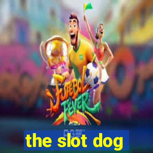 the slot dog