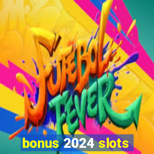 bonus 2024 slots