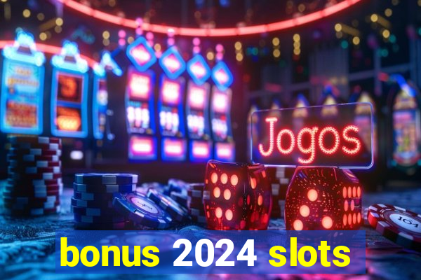 bonus 2024 slots