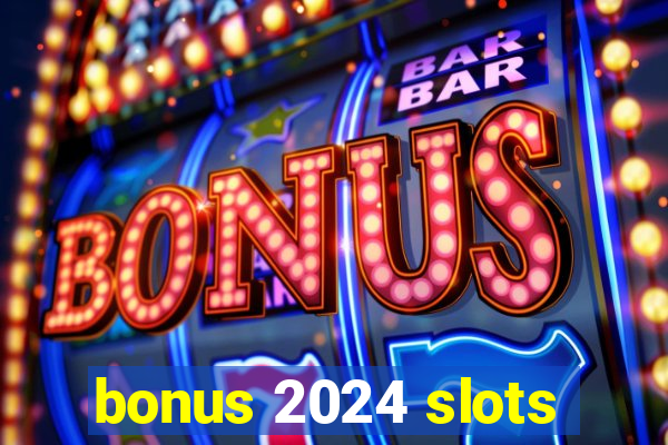 bonus 2024 slots