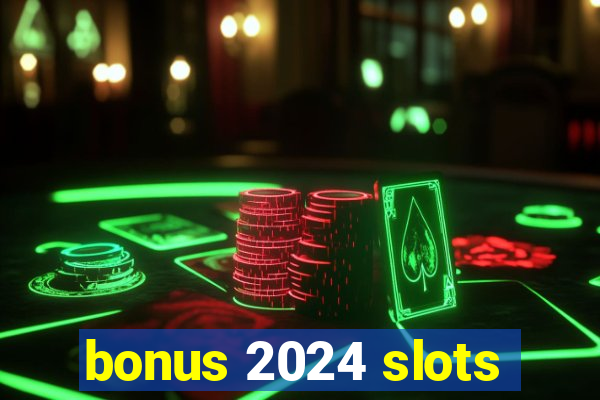 bonus 2024 slots