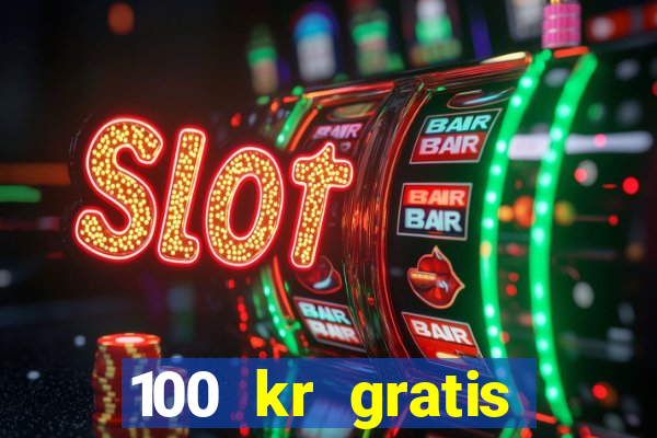 100 kr gratis casino uten innskudd