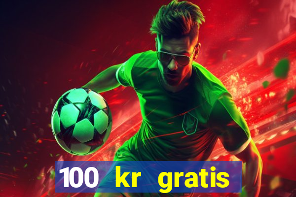 100 kr gratis casino uten innskudd