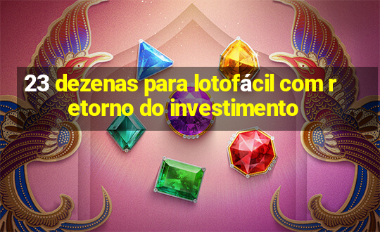 23 dezenas para lotofácil com retorno do investimento