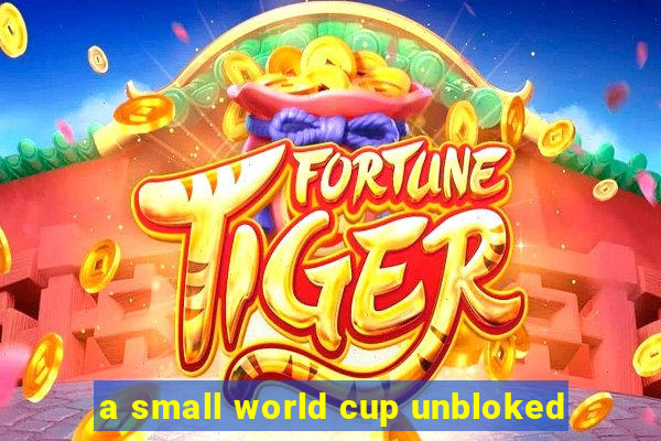 a small world cup unbloked