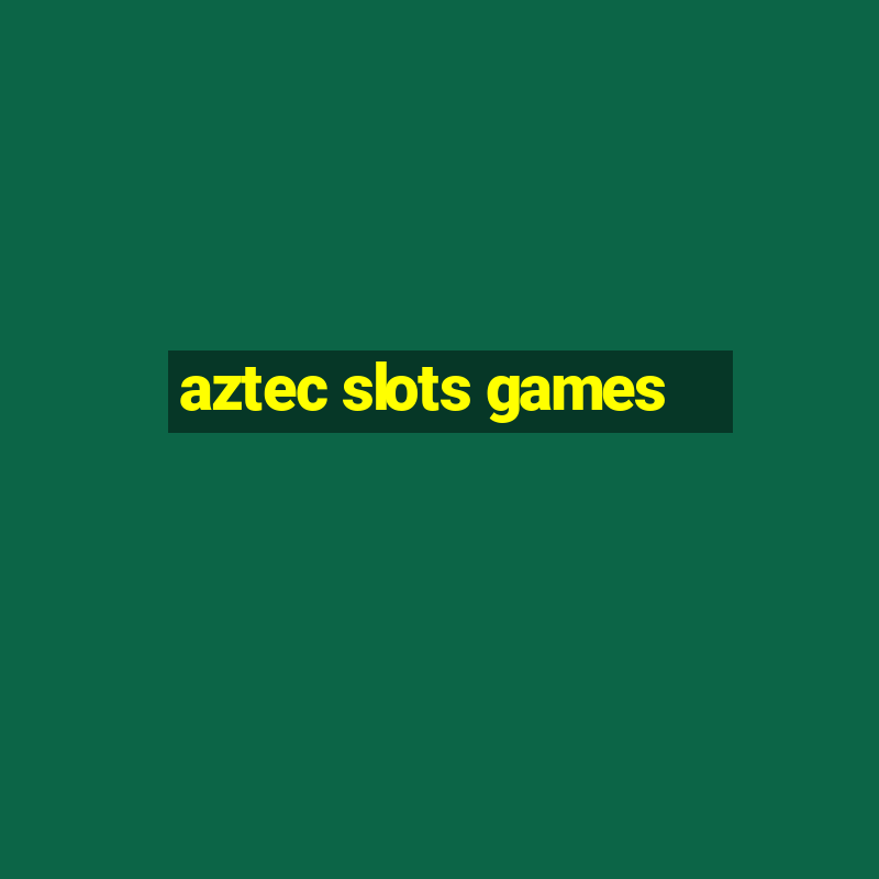 aztec slots games