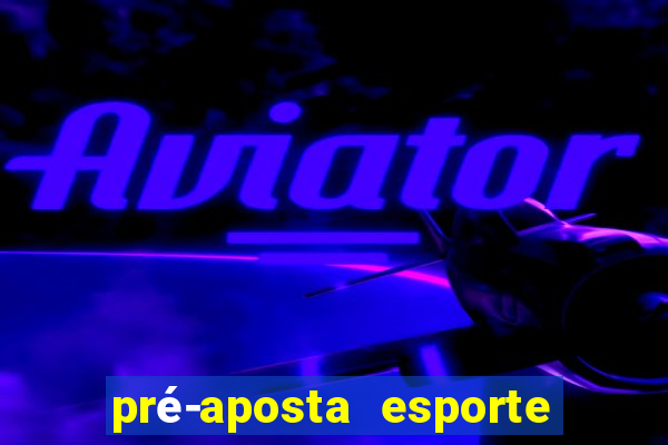 pré-aposta esporte bet. net