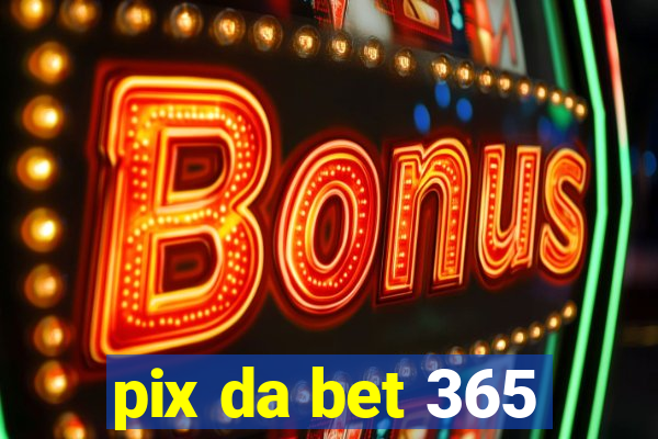 pix da bet 365