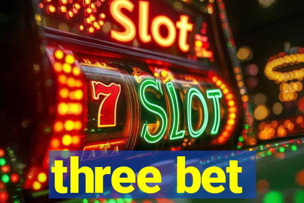 three bet