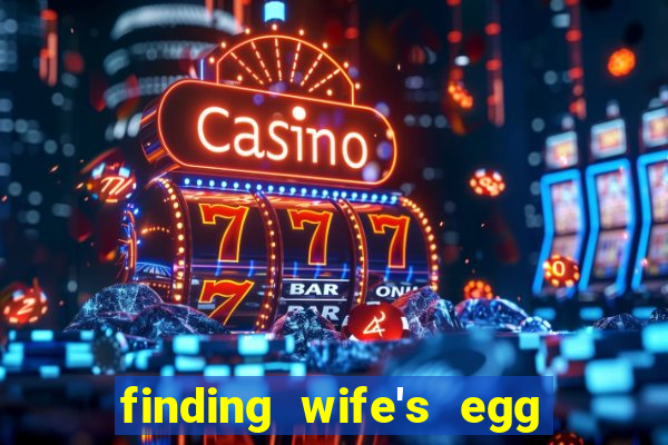 finding wife's egg money 3