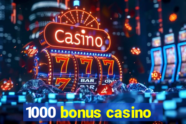 1000 bonus casino