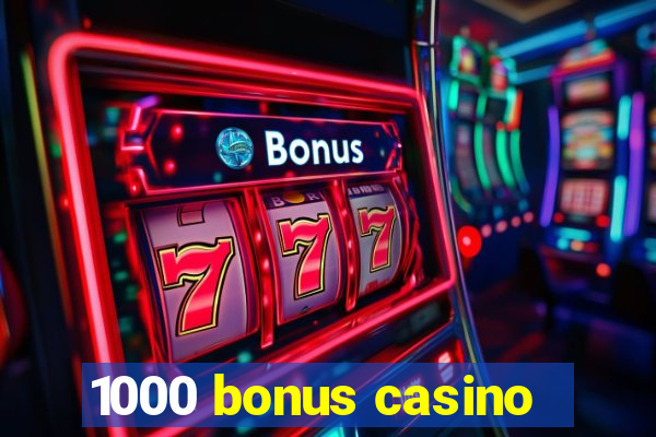 1000 bonus casino