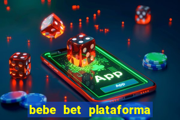 bebe bet plataforma de jogos