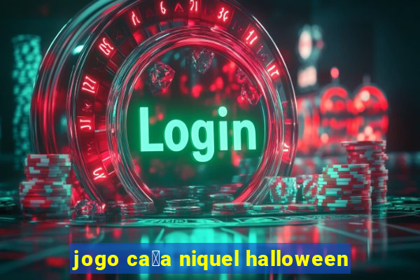 jogo ca莽a niquel halloween