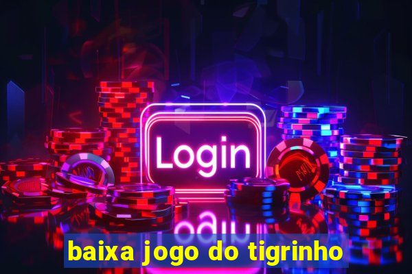 baixa jogo do tigrinho