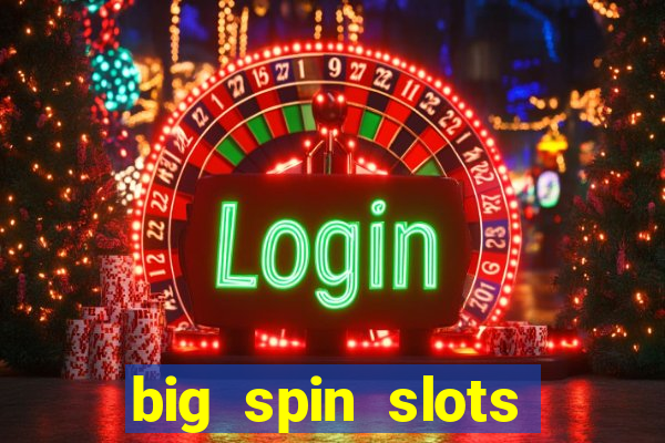 big spin slots paga mesmo