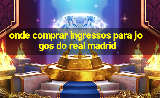 onde comprar ingressos para jogos do real madrid