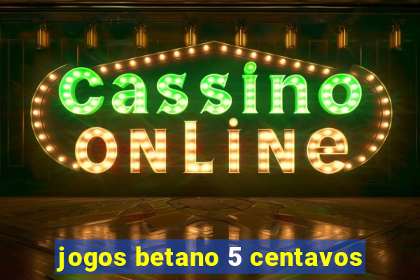 jogos betano 5 centavos