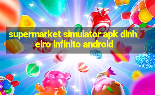 supermarket simulator apk dinheiro infinito android