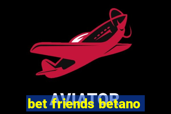 bet friends betano