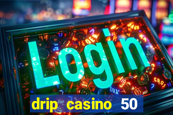 drip casino 50 free spins