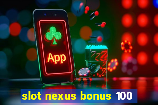 slot nexus bonus 100