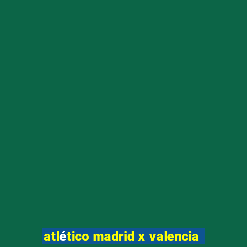 atlético madrid x valencia