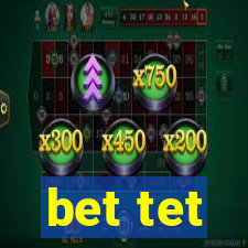 bet tet