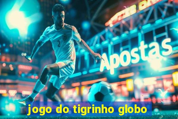 jogo do tigrinho globo