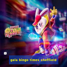 gala bingo times sheffield