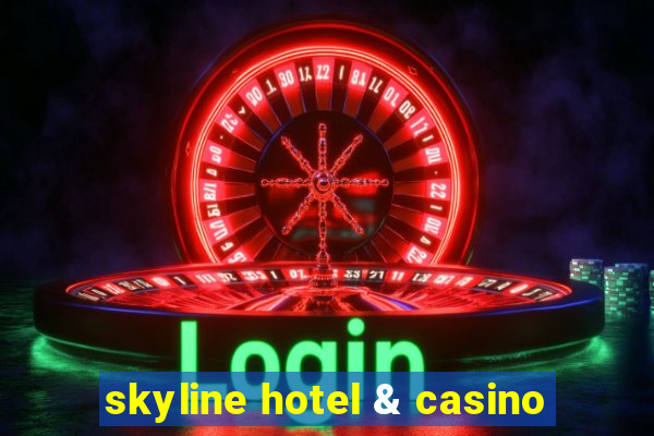 skyline hotel & casino