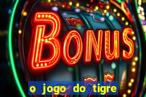 o jogo do tigre que dá dinheiro