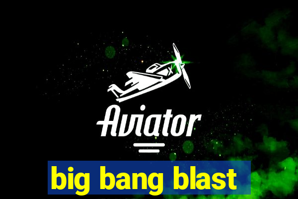 big bang blast