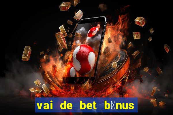 vai de bet b么nus de cadastro