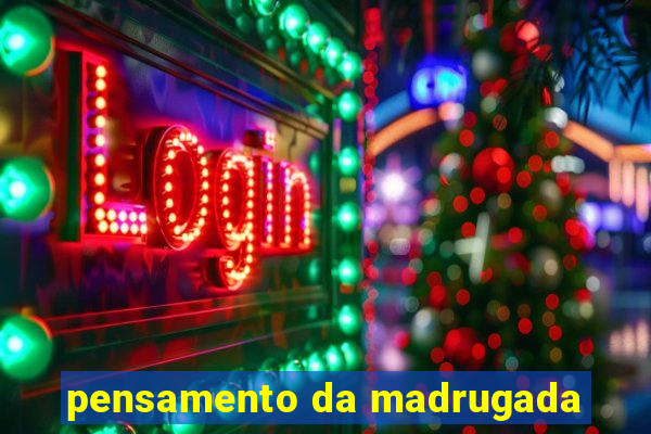 pensamento da madrugada