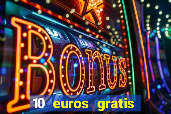 10 euros gratis sin deposito casino