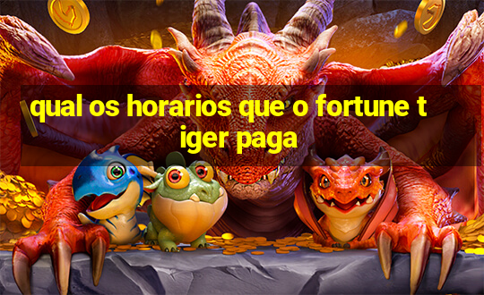 qual os horarios que o fortune tiger paga