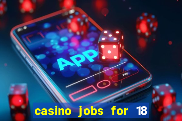 casino jobs for 18 year olds