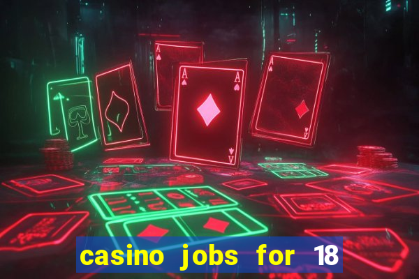 casino jobs for 18 year olds