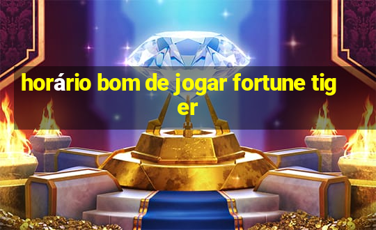 horário bom de jogar fortune tiger