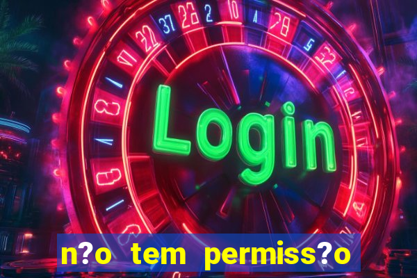 n?o tem permiss?o para jogar jogos de cassino betano