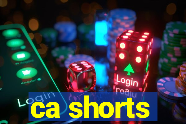 ca shorts