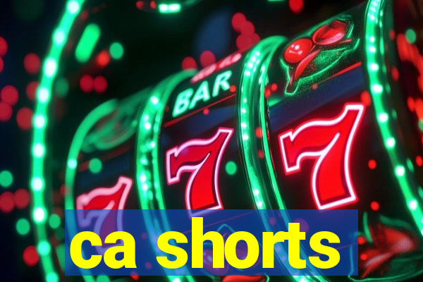 ca shorts